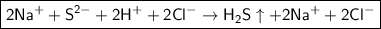 \boxed{\sf 2Na^{+} + S^{2-} + 2H^{+} + 2Cl^{-} \to H_2S\uparrow + 2Na^{+} + 2Cl^{-}}