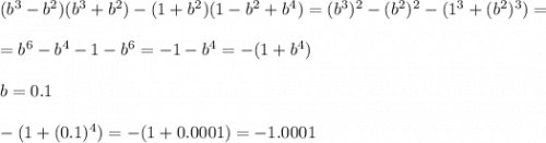 (b^3-b^2)(b^3+b^2)-(1+b^2)(1-b^2+b^4)=(b^3)^2-(b^2)^2-(1^3+(b^2)^3)=\\\\=b^6-b^4-1-b^6=-1-b^4=-(1+b^4)\\\\b=0.1\\\\-(1+(0.1)^4)=-(1+0.0001)=-1.0001