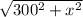 \sqrt{300 {}^{2} + x {}^{2} }