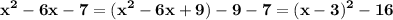 \displaystyle\bf\\x^{2} -6x-7=(x^{2} -6x+9)-9-7=(x-3)^{2} -16