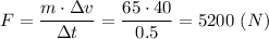 F = \dfrac{m\cdot \Delta v}{\Delta t} = \dfrac{65\cdot 40}{0.5} =5200~(N)