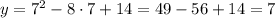 y=7^2-8\cdot7+14=49-56+14=7