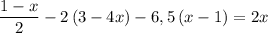 \dfrac{ 1-x }{ 2 } -2 \left( 3-4x \right) -6,5 \left( x-1 \right) = 2x