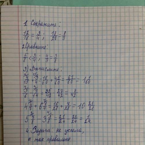 1.Сократите: 1) 12/16 2) 18/27. 2. Сравните 1) 5/8 и 3/4; 2) 4/9 и 3/8; 3. Вычислите: 1) 4/15 + 3/4;