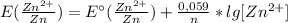 E(\frac{Zn^{2+}}{Zn})=E^\circ (\frac{Zn^{2+}}{Zn}) + \frac{0,059}{n}*lg[Zn^{2+}]