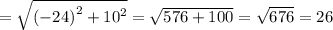 = \sqrt{ {( - 24)}^{2} + {10}^{2} } = \sqrt{576 + 100} = \sqrt{676} = 26