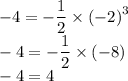 - 4 = - \dfrac{1}{2} \times {( - 2)}^{3} \\ - 4 = - \dfrac{1}{2} \times ( - 8) \\ - 4 = 4