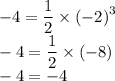 - 4 = \dfrac{1}{2} \times {( - 2)}^{3} \\ - 4 = \dfrac{1}{2} \times ( - 8) \\ - 4 = - 4