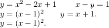 y=x^2-2x+1\ \ \ \ \ \ \ x-y=1\\y=(x-1)^2\ \ \ \ \ \ y=x+1.\\y=(x-1)^2.\\