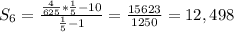 S_{6} = \frac{\frac{4}{625} * \frac{1}{5} - 10 }{\frac{1}{5} -1} = \frac{15623}{1250 } = 12,498