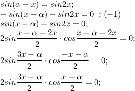 sin (\alpha -x) =sin2x;\\-sin(x-\alpha )-sin2x=0|:(-1) \\sin(x-\alpha )+sin2x=0;\\2sin \dfrac{x-\alpha +2x}{2} \cdot cos \dfrac{x-\alpha -2x}{2}=0;\\\\2sin \dfrac{3x-\alpha }{2} \cdot cos \dfrac{-x-\alpha }{2}=0;\\\\2sin \dfrac{3x-\alpha }{2} \cdot cos \dfrac{x+\alpha }{2}=0;\\