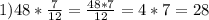 1) 48*\frac{7}{12} =\frac{48*7}{12} =4*7=28