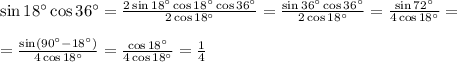 \sin18^\circ\cos36^\circ=\frac{2\sin18^\circ\cos18^\circ\cos36^\circ}{2\cos18^\circ}=\frac{\sin36^\circ\cos36^\circ}{2\cos18^\circ}=\frac{\sin72^\circ}{4\cos18^\circ}=\\ \\ =\frac{\sin(90^\circ-18^\circ)}{4\cos18^\circ}=\frac{\cos18^\circ}{4\cos18^\circ}=\frac{1}{4}