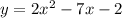 y=2x^{2} -7x-2