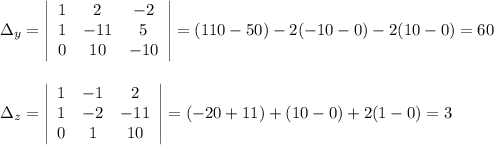 \Delta _{y}=\left|\begin{array}{ccc}1&2&-2\\1&-11&5\\0&10&-10\end{array}\right|=(110-50)-2(-10-0)-2(10-0)=60\\\\\\\Delta _{z}=\left|\begin{array}{ccc}1&-1&2\\1&-2&-11\\0&1&10\end{array}\right|=(-20+11)+(10-0)+2(1-0)=3