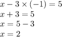 x - 3 \times ( - 1) = 5 \\ x + 3 = 5 \\ x = 5 - 3 \\ x = 2