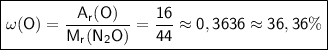 \boxed{\sf \omega(O) = \frac{A_r(O)}{M_r(N_2O)} = \frac{16}{44}\approx 0,3636 \approx 36,36\%}