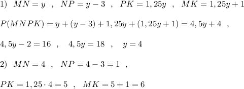 1)\ \ MN=y\ \ ,\ \ NP=y-3\ \ ,\ \ PK=1,25y\ \ ,\ \ MK=1,25y+1\\\\P(MNPK)=y+(y-3)+1,25y+(1,25y+1)=4,5y+4\ \ ,\\\\4,5y-2=16\ \ ,\ \ \ 4,5y=18\ \ ,\ \ \ y=4\\\\2)\ \ MN=4\ \ ,\ \ NP=4-3=1\ \ ,\\\\PK=1,25\cdot 4=5\ \ ,\ \ MK=5+1=6