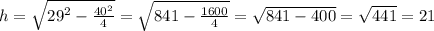 h = \sqrt{ {29}^{2} - \frac{ {40}^{2} }{4} } = \sqrt{841 - \frac{1600}{4} } = \sqrt{841 - 400} = \sqrt{441} = 21