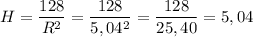 H = \dfrac{128}{R^{2} } =\dfrac{128}{5,04^{2} } =\dfrac{128}{25,40} = 5,04