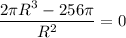 \dfrac{2\pi R^3-256\pi }{R^{2} } = 0\\