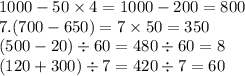 1000 - 50 \times 4 = 1000 - 200 = 800 \\ 7.(700 - 650) = 7 \times 50 = 350 \\ (500 - 20) \div 60 = 480 \div 60 = 8 \\ (120 + 300) \div 7 = 420 \div 7 = 60