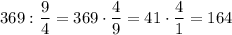 369 : \dfrac{9}{4} = 369 \cdot \dfrac{4}{9} = 41 \cdot \dfrac{4}{1} = 164