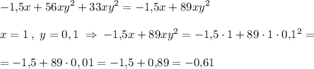 \displaystyle-1{,}5x+56xy^2+33xy^2=-1{,}5x+89xy^2\\\\x=1\;,\;y=0,1\;\Rightarrow\;-1{,}5x+89xy^2=-1{,}5\cdot1+89\cdot1\cdot0{,}1^2=\\\\=-1{,}5+89\cdot0,01=-1{,}5+0{,}89=-0{,}61