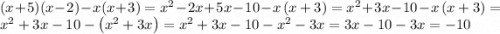 (x + 5)(x - 2) - x(x + 3) =x^{2}-2x+5x-10-x\left(x+3\right) =x^{2}+3x-10-x\left(x+3\right) =x^{2}+3x-10-\left(x^{2}+3x\right) =x^{2}+3x-10-x^{2}-3x =3x-10-3x =-10