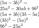 (5a - 3b)^{2} =\\25a^{2} -30ab+9b^{2} \\(5a + 3b) (3b - 5a)\\(3b)^{2} -(5a)^{2} \\9b^{2} -25a^{2}