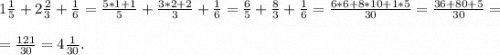 1\frac{1}{5}+2\frac{2}{3}+\frac{1}{6} =\frac{5*1+1}{5} +\frac{3*2+2}{3} +\frac{1}{6} =\frac{6}{5} +\frac{8}{3} +\frac{1}{6} =\frac{6*6+8*10+1*5}{30} =\frac{36+80+5}{30}= \\\\=\frac{121}{30}=4\frac{1}{30} .