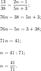 \dfrac{13}{38} = \dfrac{2n-1}{5n+3};\\\\76n-38=5n+3;\\\\76n-5n=3+38;\\\\71n=41;\\\\n=41:71;\\\\n=\dfrac{41}{71} .