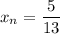 x{_n}= \dfrac{5}{13}