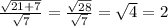 \frac{ \sqrt{21 + 7} }{ \sqrt{7} } = \frac{ \sqrt{28} }{ \sqrt{7} } = \sqrt{4} = 2