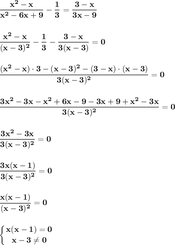 \displaystyle\bf\\\frac{x^{2} -x}{x^{2} -6x+9} -\frac{1}{3} =\frac{3-x}{3x-9} \\\\\\\frac{x^{2} -x}{(x-3)^{2} } -\frac{1}{3} -\frac{3-x}{3(x-3)} =0\\\\\\\frac{(x^{2} -x)\cdot 3-(x-3)^{2} -(3-x)\cdot(x-3)}{3(x-3)^{2} } =0\\\\\\\frac{3x^{2} -3x-x^{2} +6x-9-3x+9+x^{2} -3x}{3(x-3)^{2} } =0\\\\\\\frac{3x^{2} -3x}{3(x-3)^{2} } =0\\\\\\\frac{3x(x-1)}{3(x-3)^{2} } =0\\\\\\\frac{x(x-1)}{(x-3)^{2} } =0\\\\\\\left \{ {{x(x-1)=0} \atop {x-3\neq 0}} \right.