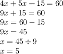 4x + 5x + 15 = 60 \\ 9x + 15 = 60 \\ 9x = 60 - 15 \\ 9x = 45 \\ x = 45 \div 9 \\ x = 5