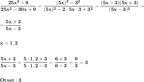 \displaystyle\bf\\\frac{25x^{2} -9}{25x^{2} -30x+9} =\frac{(5x)^{2} -3^{2} }{(5x)^{2}-2\cdot 5x\cdot 3+3^{2} } =\frac{(5x-3)(5x+3)}{(5x-3)^{2} } =\\\\\\=\frac{5x+3}{5x-3} \\\\\\x=1,2\\\\\\\frac{5x+3}{5x-3} =\frac{5\cdot1,2+3}{5\cdot1,2-3}=\frac{6+3}{6-3} =\frac{9}{3} =3\\\\\\Otvet:3