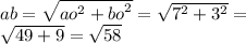 ab = \sqrt{ {ao}^{2} + {bo}^{2} } = \sqrt{ {7}^{2} + { {3}^{2} } } = \\ \sqrt{49 + 9} = \sqrt{58}