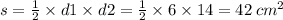 s = \frac{1}{2} \times d1 \times d2 = \frac{1}{2} \times 6 \times 14 = 42 \: {cm}^{2}