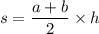 \displaystyle s = \frac{a + b}{2} \times h