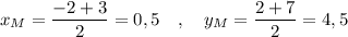 x_{M}=\dfrac{-2+3}{2}=0,5\ \ \ ,\ \ \ y_{M}=\dfrac{2+7}{2}=4,5