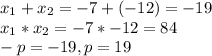 x_{1}+ x_{2} =-7+(-12)=-19\\x_{1} *x_{2} =-7*-12=84\\-p=-19, p=19