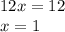 12x = 12 \\ x = 1