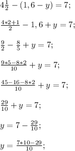 4\frac{1}{2}-(1,6-y)=7;\\\\\frac{4*2+1}{2} -1,6+y=7;\\\\\frac{9}{2} -\frac{8}{5} +y=7;\\\\\frac{9*5-8*2}{10} +y=7;\\\\\frac{45-16-8*2}{10} +y=7;\\\\\frac{29}{10} +y=7;\\\\y=7-\frac{29}{10};\\\\y=\frac{7*10-29}{10} ;