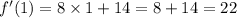 f'(1) = 8 \times 1 + 14 = 8 + 14 = 22