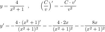 y=\dfrac{4}{x^2+1}\ \ ,\ \ \ \ \ \ \Big(\dfrac{C}{v}\Big)'=-\dfrac{C\cdot v'}{v^2}\\\\\\y'=-\dfrac{4\cdot (x^2+1)'}{(x^2+1)^2}=-\dfrac{4\cdot 2x}{(x^2+1)^2}=-\dfrac{8x}{(x^2+1)^2}