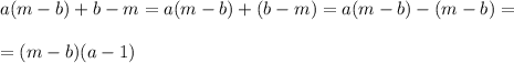 a(m-b)+b-m=a(m-b)+(b-m)=a(m-b)-(m-b)=\\\\=(m-b)(a-1)