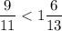 \dfrac{9}{11} < 1\dfrac{6}{13}