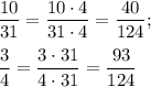 \dfrac{10}{31} =\dfrac{10\cdot 4}{31\cdot 4} =\dfrac{40}{124} ;\\\\\dfrac{3}{4} =\dfrac{3\cdot31}{4\cdot 31} =\dfrac{93}{124}