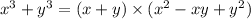 {x}^{3} + {y}^{3} = (x + y) \times ( {x}^{2} - xy + {y}^{2} )